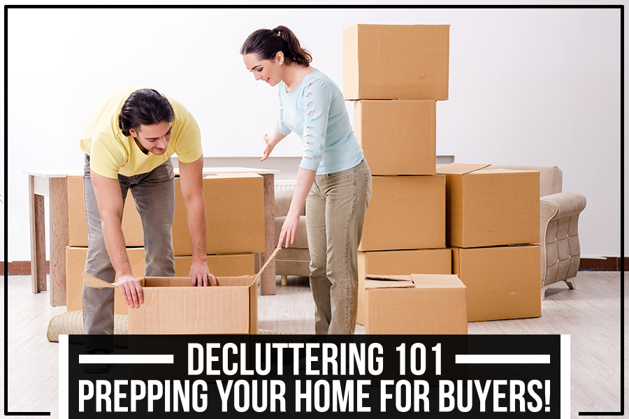 Decluttering 101: Prepping Your Home For Buyers!