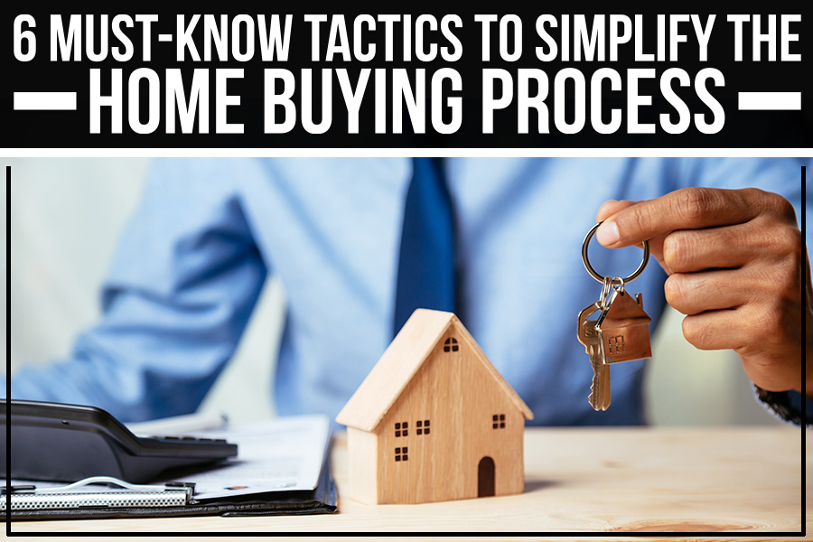 6 Must-Know Tactics To Simplify The Home Buying Process