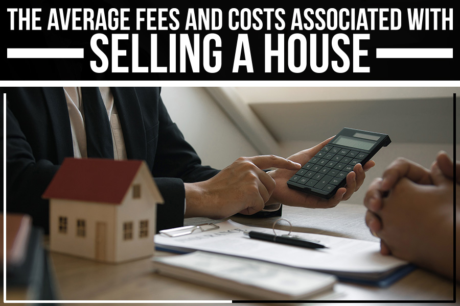 The Average Fees And Costs Associated With Selling A House