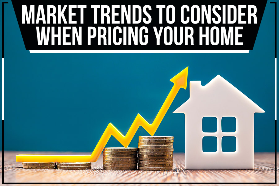 Market Trends To Consider When Pricing Your Home