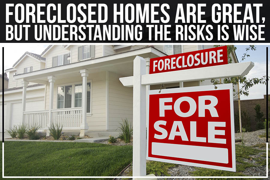 Foreclosed Homes Are Great, But Understanding the Risks Is Wise