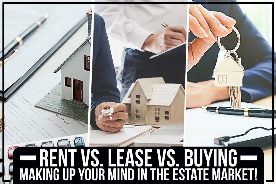 Rent Vs. Lease Vs. Buying - Making Up Your Mind In The Estate Market!